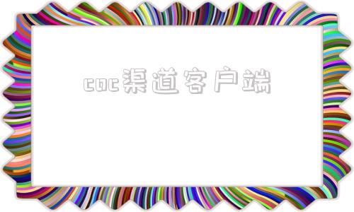 coc渠道客户端ca官方旗舰店官网